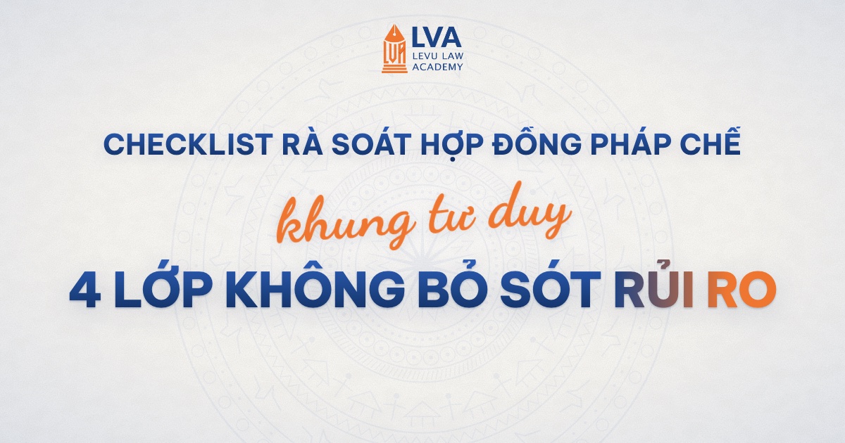 Checklist rà soát hợp đồng pháp chế – khung tư duy 4 lớp | LVA